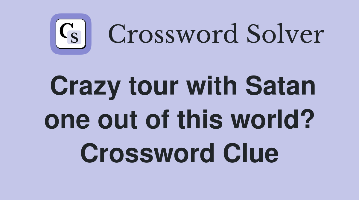 Crazy tour with Satan one out of this world? Crossword Clue Answers